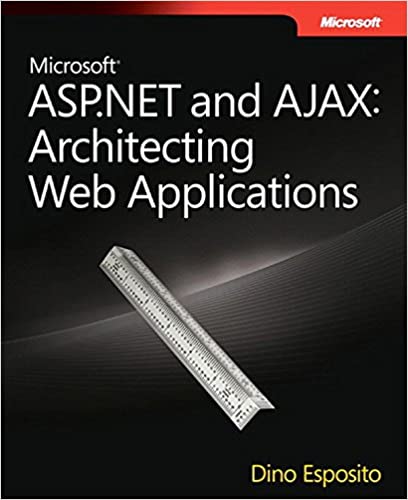 Microsoft ASP.NET and AJAX: Architecting Web Applications by Dino Esposito