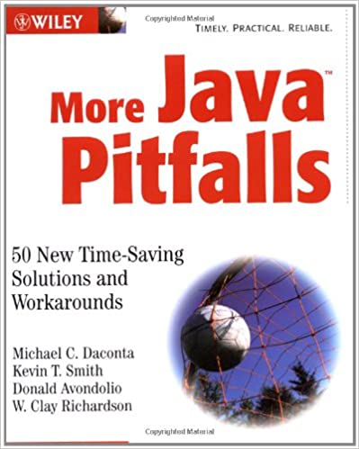 More Java Pitfalls: 50 New Time-Saving Solutions and Workarounds 1st Edition by Michael C. Daconta, Kevin T. Smith, Donald Avondolio, W. Clay Richardson