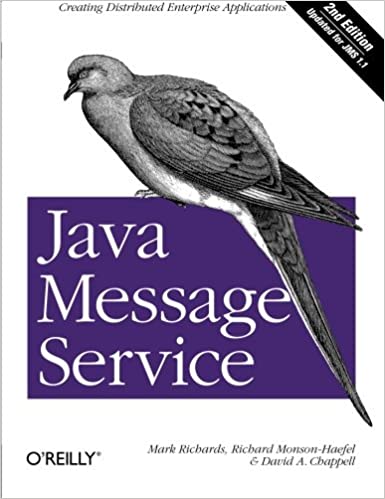 Java Message Service: Creating Distributed Enterprise Applications Second Edition by Mark Richards , Richard Monson-Haefel, David A Chappell