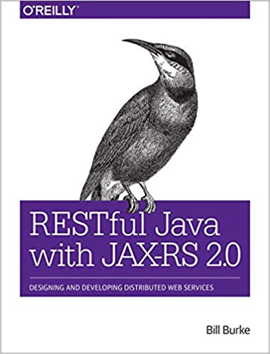 RESTful Java with JAX-RS 2.0: Designing and Developing Distributed Web Services. Second Edition by Bill Burke
