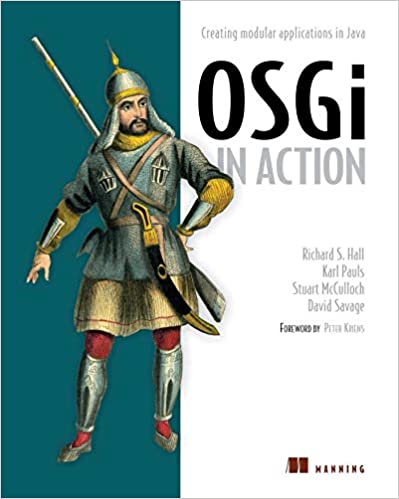 OSGi in Action: Creating Modular Applications in Java by Richard Hall, Karl Pauls, Stuart McCulloch, David Savage