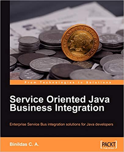 Service Oriented Java Business Integration: Enterprise Service Bus integration solutions for Java developers by Binildas A. Christudas