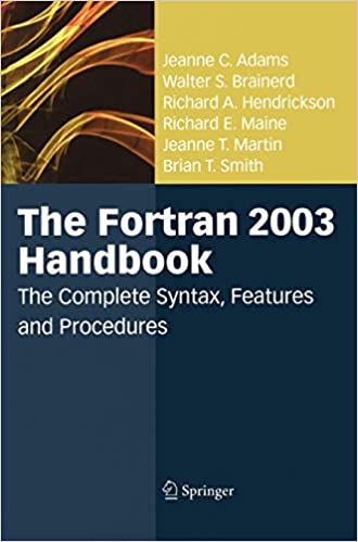 The Fortran 2003 Handbook: The Complete Syntax, Features and Procedures by Jeanne C. Adams, Walter S. Brainerd, Richard A. Hendrickson, Richard E. Maine, Jeanne T. Martin, Brian T. Smith