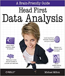 Head First Data Analysis: A learner's guide to big numbers, statistics, and good decisions by Michael Milton